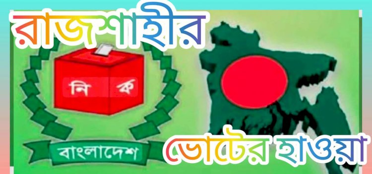 রাজশাহীতে ভোটের অধিকার প্রতিষ্ঠা: সাধারণ মানুষের চাওয়া–পাওয়ার প্রতিফলন
