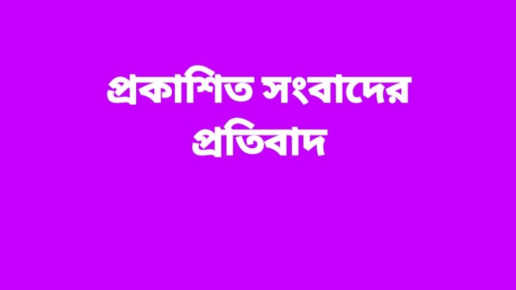 প্রকাশিত সংবাদের প্রতিবাদ