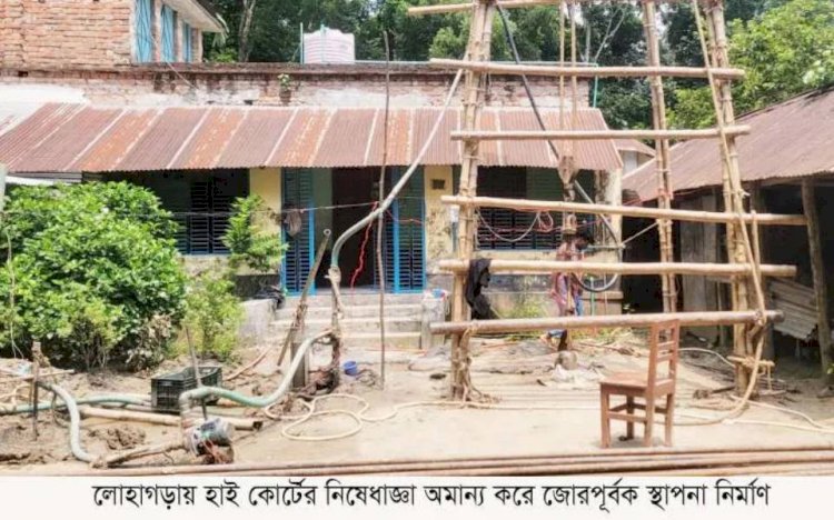 নড়াইলের লোহাগড়ায় হাই কোর্টের নিষেধাজ্ঞা অমান্য করে জোরপূর্বক স্থাপনা নির্মাণ
